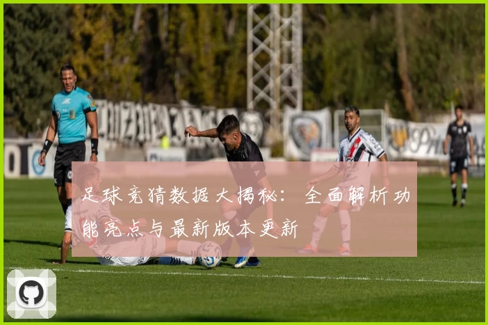 足球竞猜数据大揭秘：全面解析功能亮点与最新版本更新