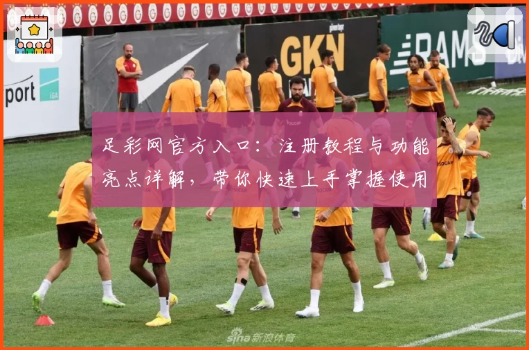 足彩网官方入口：注册教程与功能亮点详解，带你快速上手掌握使用技巧
