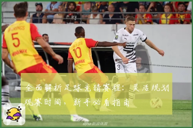 全面解析足球竞猜赛程：灵活规划观赛时间，新手必看指南