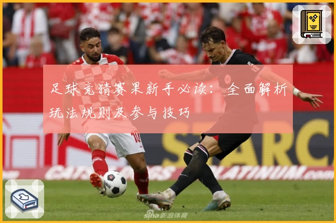 足球竞猜赛果新手必读:全面解析玩法规则及参与技巧