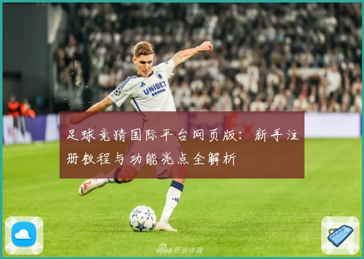 足球竞猜国际平台网页版:新手注册教程与功能亮点全解析