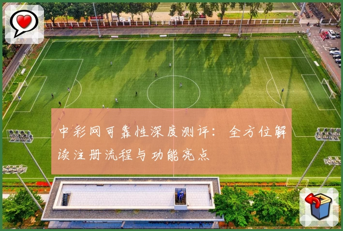 中彩网可靠性深度测评:全方位解读注册流程与功能亮点